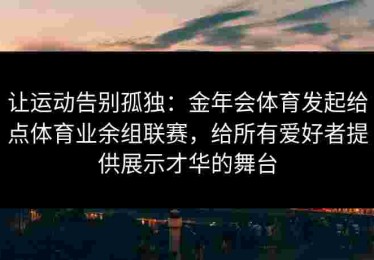 让运动告别孤独：金年会体育发起给点体育业余组联赛，给所有爱好者提供展示才华的舞台
